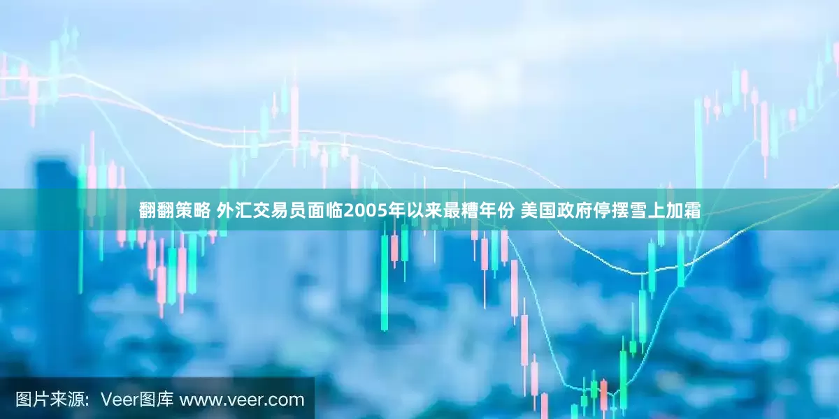 翻翻策略 外汇交易员面临2005年以来最糟年份 美国政府停摆雪上加霜