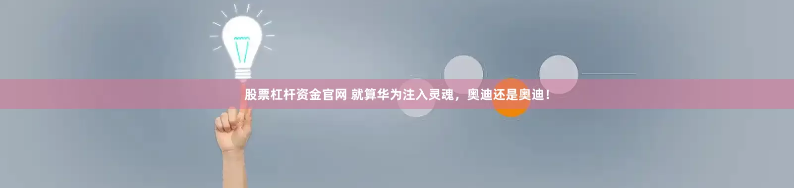 股票杠杆资金官网 就算华为注入灵魂，奥迪还是奥迪！